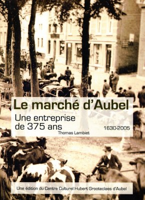 Le marché d'Aubel - Une entreprise de 375 ans - 1630 - 2005